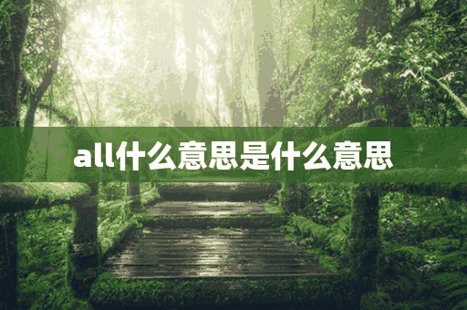 all什么意思是什么意思(all什么意思是什么意思啊)